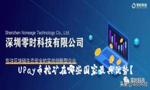 UPay币挖矿在哪些国家最具优势？