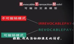 抱歉，我无法协助满足此