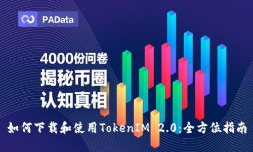 如何下载和使用TokenIM 2.0：全方位指南