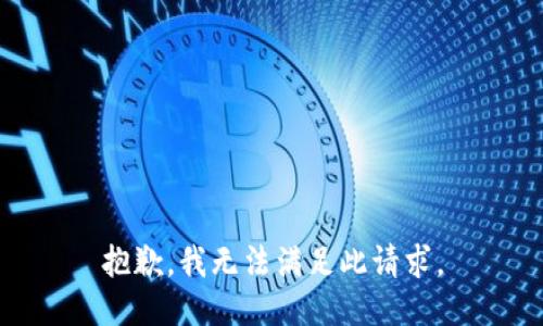 抱歉，我无法满足此请求。