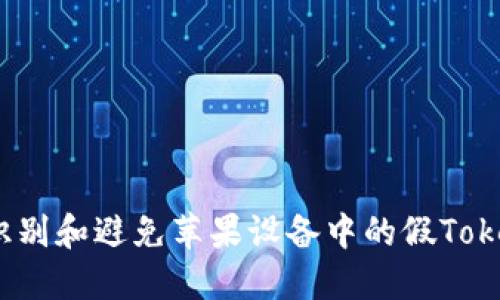 如何识别和避免苹果设备中的假TokenIM？