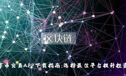 : 数字币交易APP下载指南:选择最佳平台提升投资体验