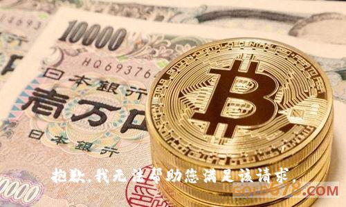 抱歉，我无法帮助您满足该请求。