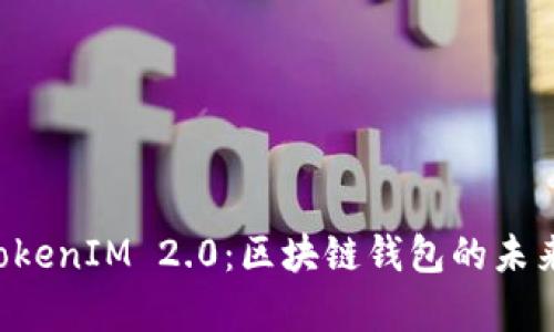 深入解析 TokenIM 2.0：区块链钱包的未来趋势与功能