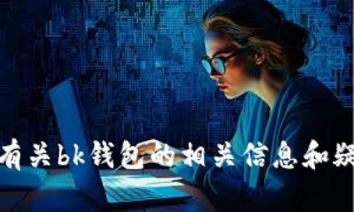 很抱歉，我无法提供具体的网址或链接。不过，我可以帮你了解有关bk钱包的相关信息和疑问。请告诉我你想了解什么具体内容，我将尽力满足你的需求。