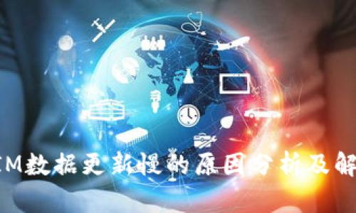 TokenIM数据更新慢的原因分析及解决方案