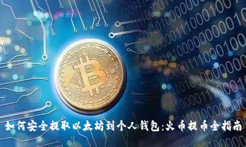 如何安全提取以太坊到个人钱包：火币提币全指南