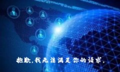 抱歉，我无法满足你的请