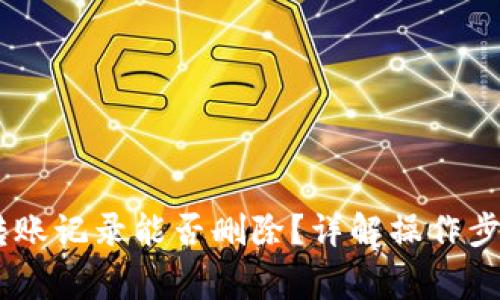 Tokenim2.0转账记录能否删除？详解操作步骤与注意事项