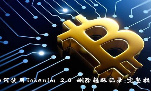 如何使用Tokenim 2.0 删除转账记录：完整指南