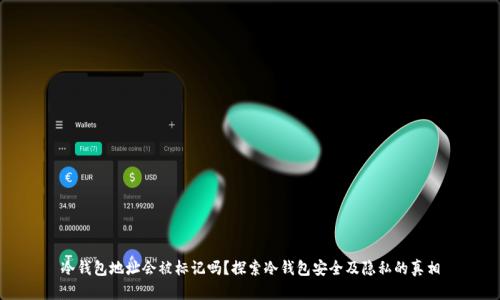 冷钱包地址会被标记吗？探索冷钱包安全及隐私的真相