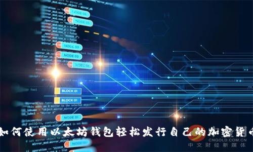 如何使用以太坊钱包轻松发行自己的加密货币