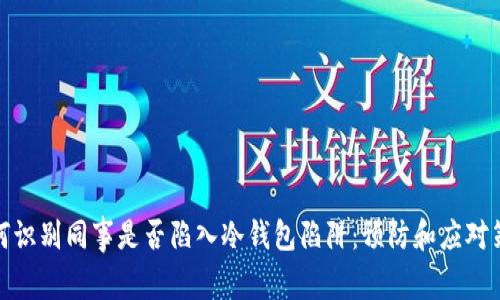 如何识别同事是否陷入冷钱包陷阱：预防和应对策略
