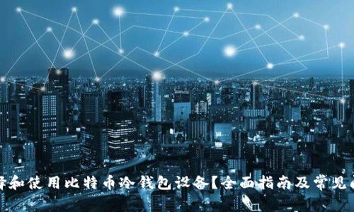 如何选择和使用比特币冷钱包设备？全面指南及常见问题解答