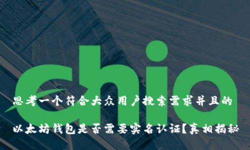 思考一个符合大众用户搜索需求并且的

以太坊钱包是否需要实名认证？真相揭秘