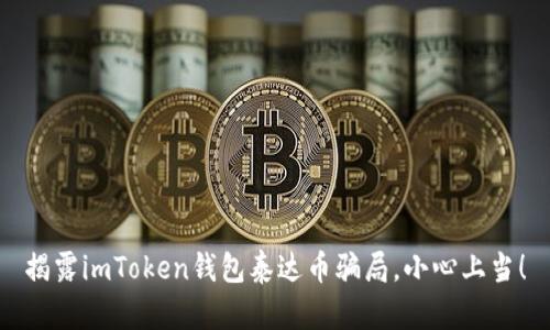 揭露imToken钱包泰达币骗局，小心上当！