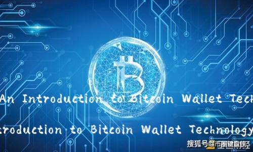 Title: An Introduction to Bitcoin Wallet Technology

An Introduction to Bitcoin Wallet Technology