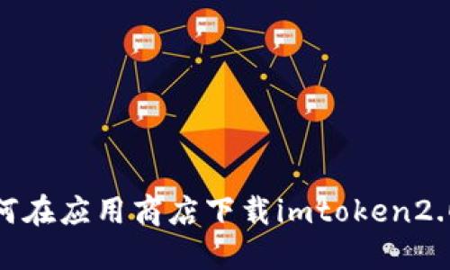 如何在应用商店下载imtoken2.0? 