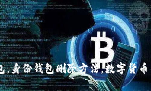 imtoken删除身份钱包，身份钱包删除方法，数字货币钱包管理/guanjianci