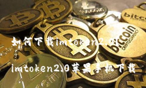 如何下载imtoken2.0？

imtoken2.0苹果手机下载