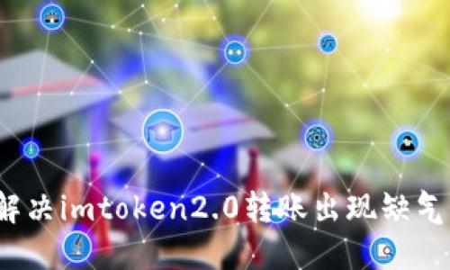 如何解决imtoken2.0转账出现缺气问题？