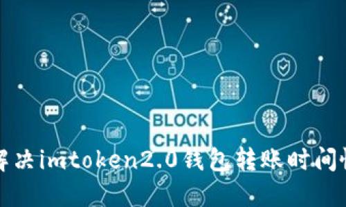 如何解决imtoken2.0钱包转账时间慢问题