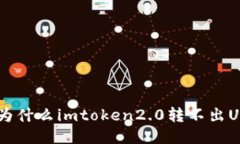 为什么imtoken2.0转不出U？