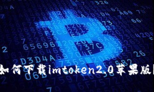 如何下载imtoken2.0苹果版？