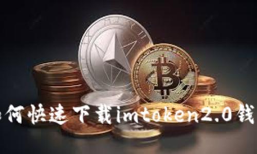 如何快速下载imtoken2.0钱包