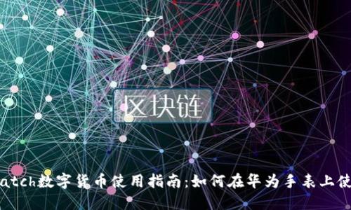 Huawei Watch数字货币使用指南：如何在华为手表上使用数字货币