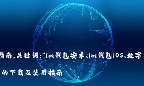 OS版本的下载及使用指南，关键词：“im钱包安卓、im钱包iOS、数字货币钱包、区块链钱包”

IM钱包安卓和iOS版本的下载及使用指南