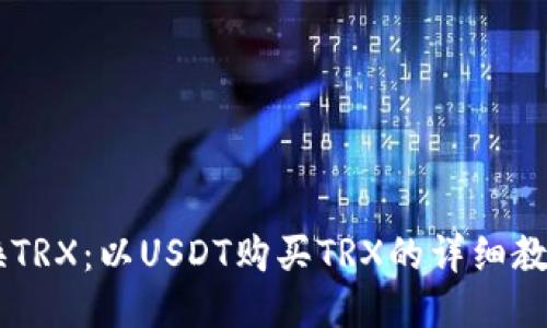 USDT兑换TRX：以USDT购买TRX的详细教程及步骤