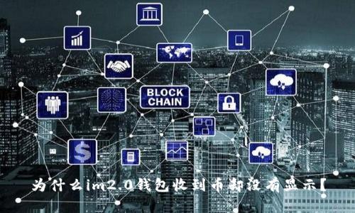 为什么im2.0钱包收到币却没有显示？