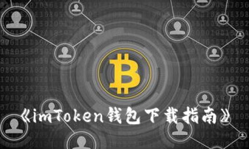 《imToken钱包下载指南》