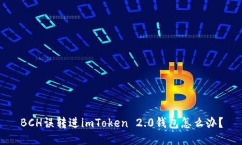 BCH误转进imToken 2.0钱包怎么办？