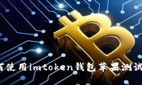 如何使用imtoken钱包苹果测试版？