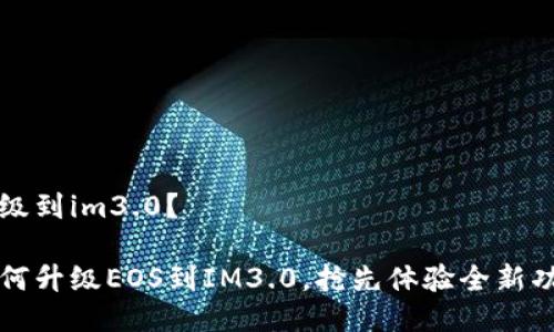 升级到im3.0？

如何升级EOS到IM3.0，抢先体验全新功能