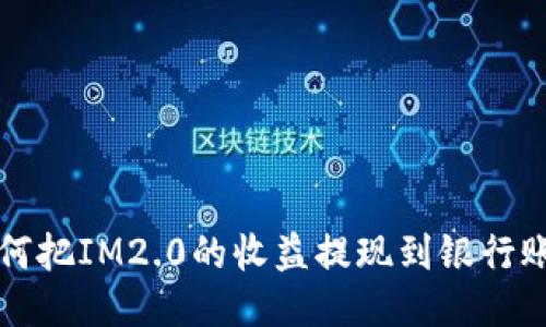 如何把IM2.0的收益提现到银行账户