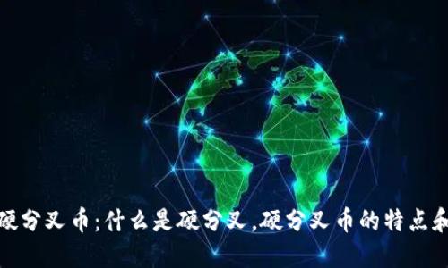 数字货币硬分叉币：什么是硬分叉，硬分叉币的特点和投资价值