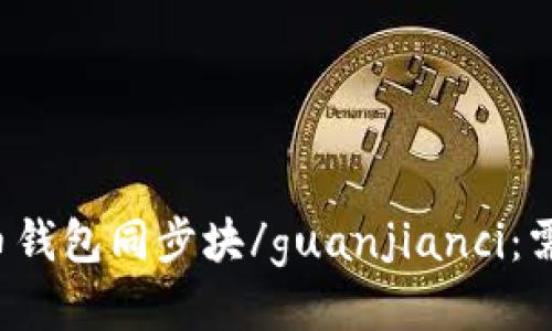 比特币钱包同步块/guanjianci：需要吗？