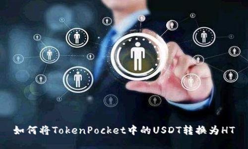 如何将TokenPocket中的USDT转换为HT