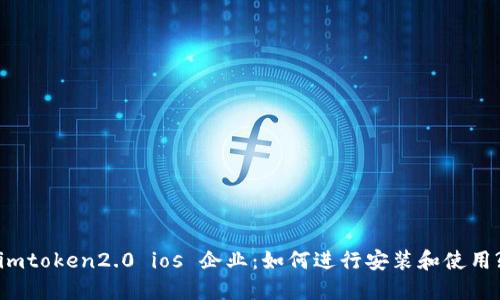 imtoken2.0 ios 企业：如何进行安装和使用?