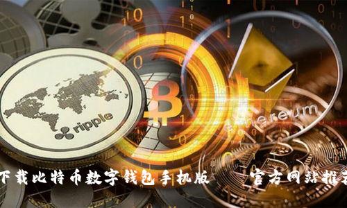 下载比特币数字钱包手机版——官方网站推荐