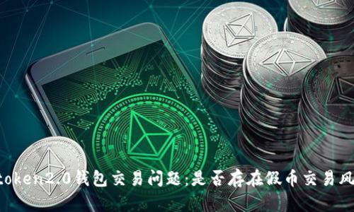 imtoken2.0钱包交易问题：是否存在假币交易风险？