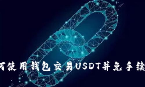 如何使用钱包交易USDT并免手续费？