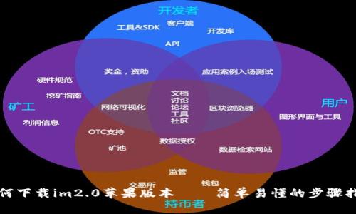 如何下载im2.0苹果版本——简单易懂的步骤指南