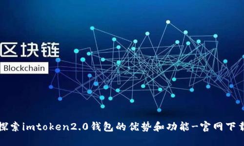 探索imtoken2.0钱包的优势和功能-官网下载