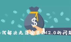 如何解决无法安装IM2.0的问题？