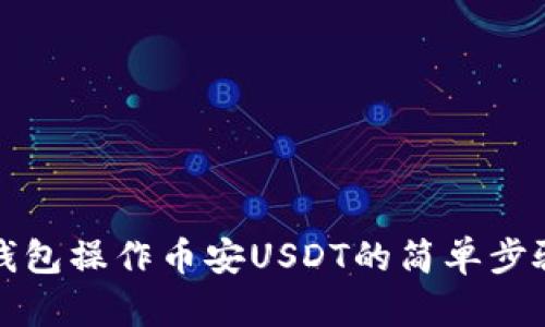 使用im钱包操作币安USDT的简单步骤及优势