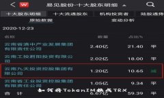 如何将TokenIM换成TRX